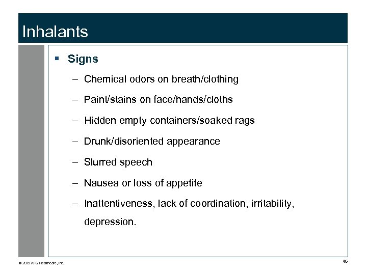 Inhalants § Signs – Chemical odors on breath/clothing – Paint/stains on face/hands/cloths – Hidden
