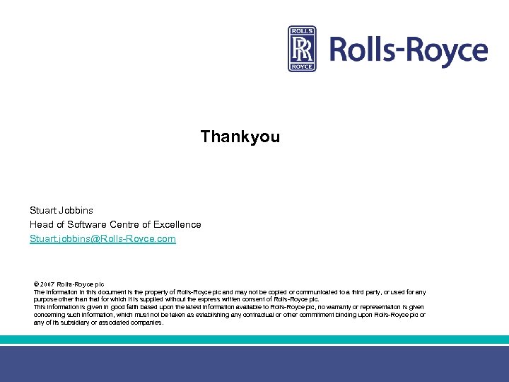 Thankyou Stuart Jobbins Head of Software Centre of Excellence Stuart. jobbins@Rolls-Royce. com © 2007