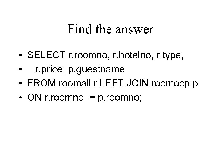 Find the answer • • SELECT r. roomno, r. hotelno, r. type, r. price,