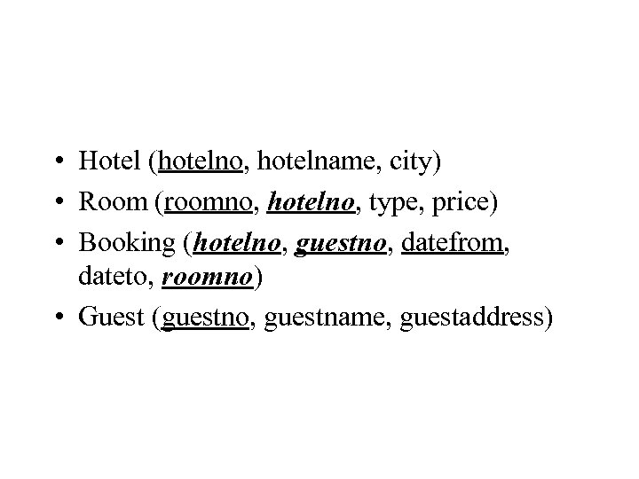  • Hotel (hotelno, hotelname, city) • Room (roomno, hotelno, type, price) • Booking