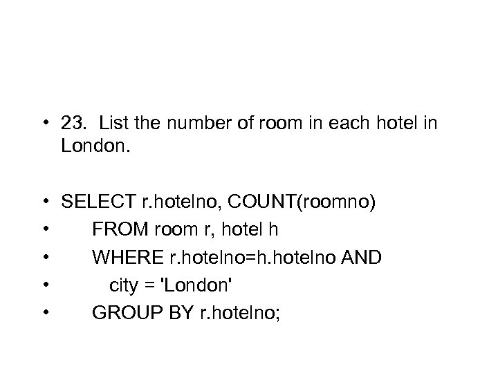  • 23. List the number of room in each hotel in London. •