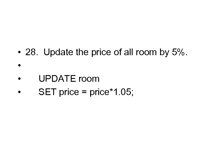 • 28. Update the price of all room by 5%. • • UPDATE