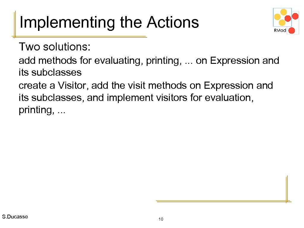 Implementing the Actions Two solutions: add methods for evaluating, printing, . . . on