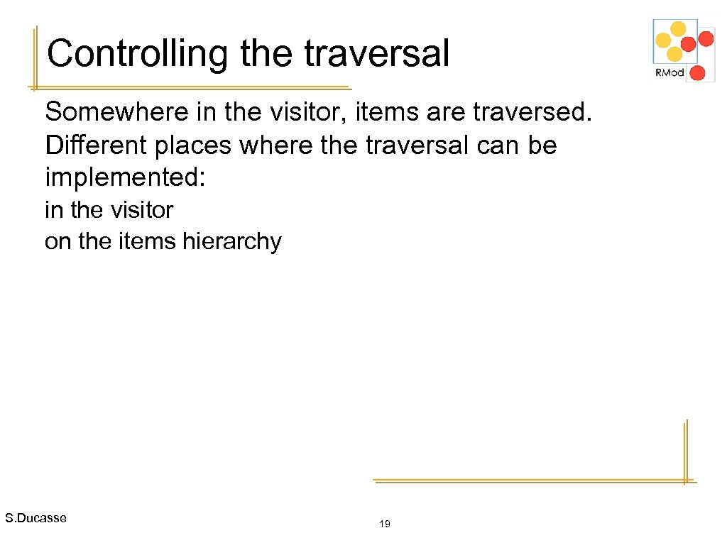 Controlling the traversal Somewhere in the visitor, items are traversed. Different places where the