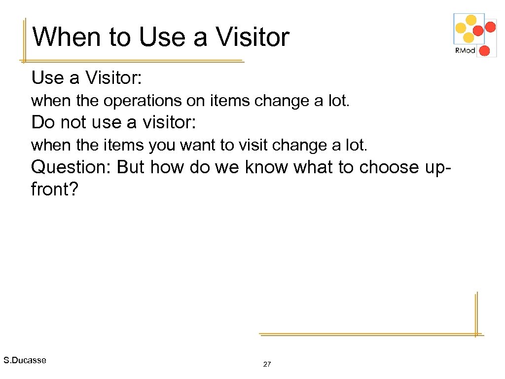 When to Use a Visitor: when the operations on items change a lot. Do