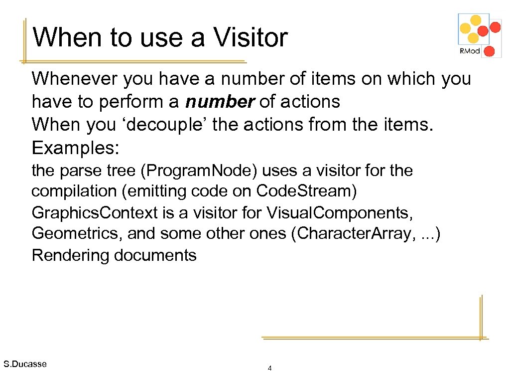 When to use a Visitor Whenever you have a number of items on which