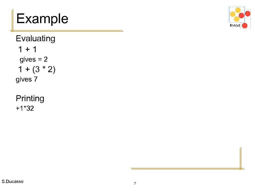 Example Evaluating 1+1 gives = 2 1 + (3 * 2) gives 7 Printing