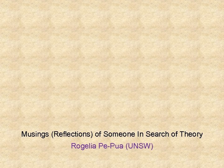 Musings (Reflections) of Someone In Search of Theory Rogelia Pe-Pua (UNSW) 
