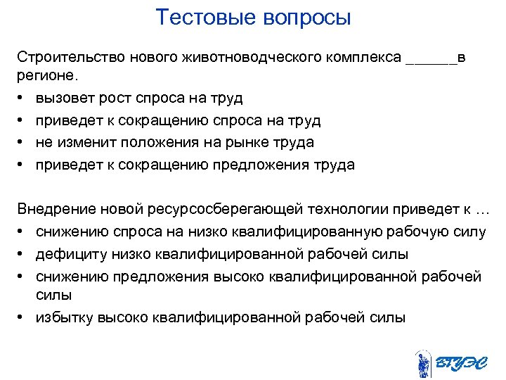 Тестовые вопросы Строительство нового животноводческого комплекса ______в регионе. • вызовет рост спроса на труд
