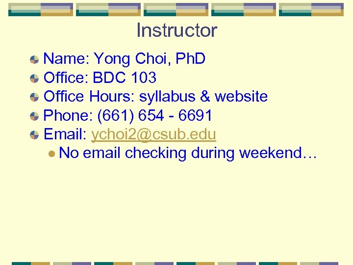 Instructor Name: Yong Choi, Ph. D Office: BDC 103 Office Hours: syllabus & website