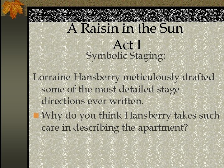 A Raisin in the Sun Act I Symbolic Staging: Lorraine Hansberry meticulously drafted some