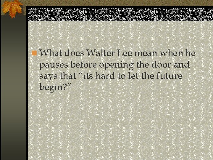 n What does Walter Lee mean when he pauses before opening the door and