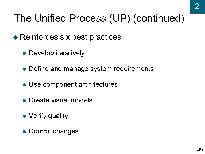 2 The Unified Process (UP) (continued) Reinforces six best practices Develop iteratively Define and