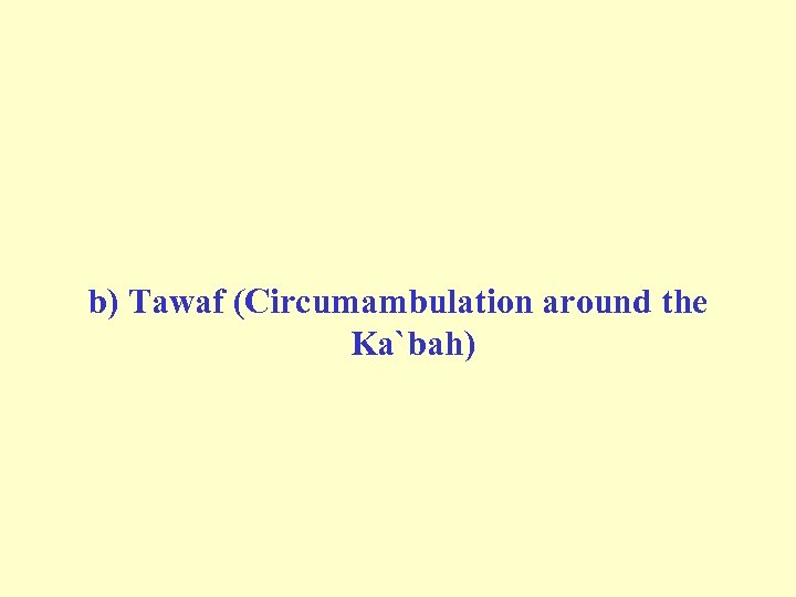 b) Tawaf (Circumambulation around the Ka`bah) 