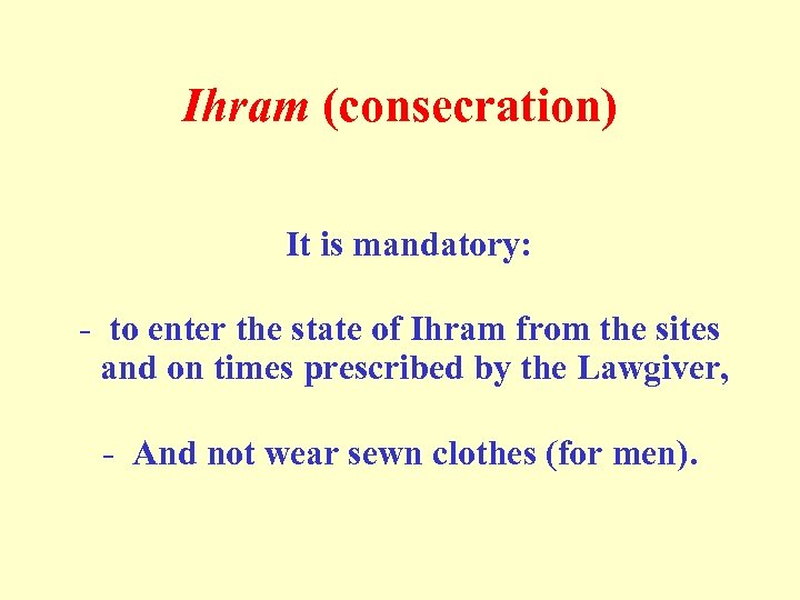 Ihram (consecration) It is mandatory: - to enter the state of Ihram from the