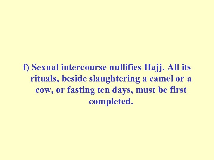 f) Sexual intercourse nullifies Hajj. All its rituals, beside slaughtering a camel or a