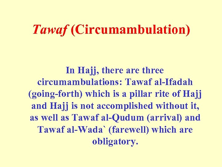 Tawaf (Circumambulation) In Hajj, there are three circumambulations: Tawaf al-Ifadah (going-forth) which is a