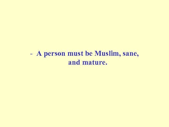 - A person must be Muslim, sane, and mature. 