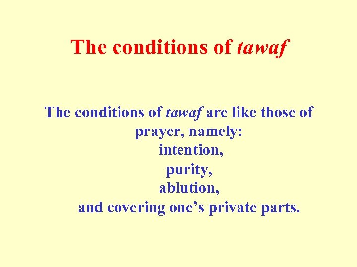 The conditions of tawaf are like those of prayer, namely: intention, purity, ablution, and