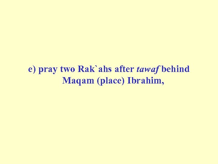 e) pray two Rak`ahs after tawaf behind Maqam (place) Ibrahim, 