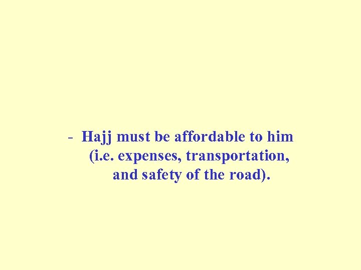 - Hajj must be affordable to him (i. e. expenses, transportation, and safety of