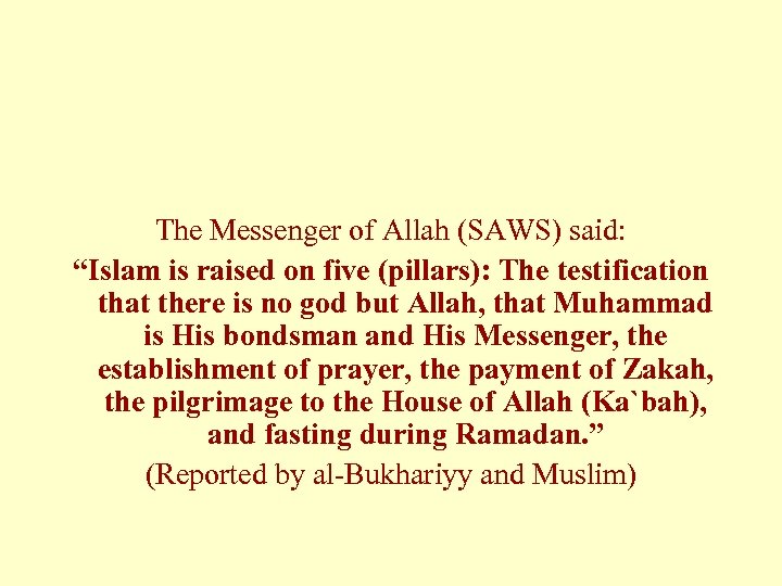 The Messenger of Allah (SAWS) said: “Islam is raised on five (pillars): The testification