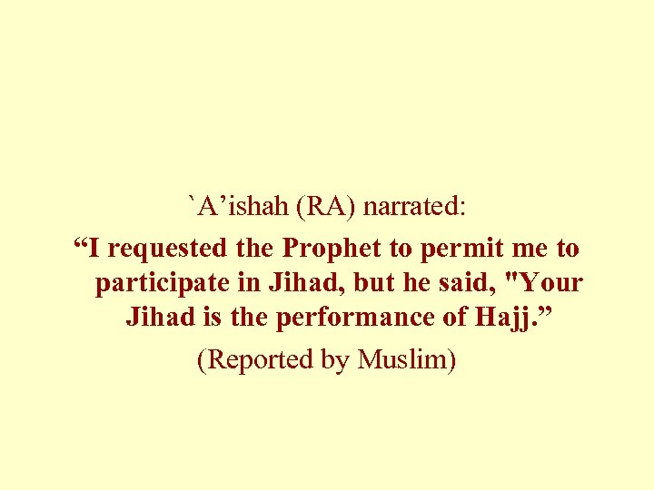 `A’ishah (RA) narrated: “I requested the Prophet to permit me to participate in Jihad,