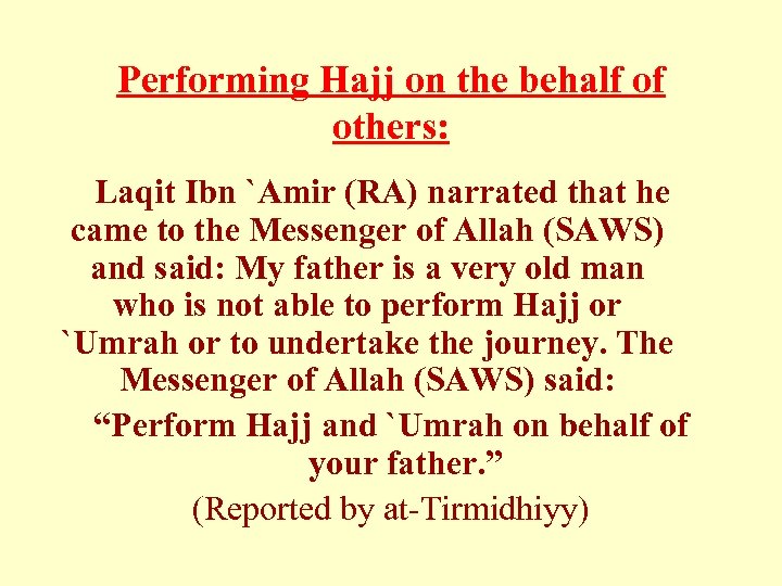 Performing Hajj on the behalf of others: Laqit Ibn `Amir (RA) narrated that he