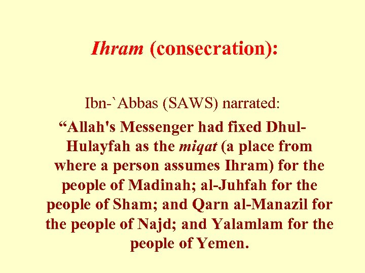  Ihram (consecration): Ibn-`Abbas (SAWS) narrated: “Allah's Messenger had fixed Dhul. Hulayfah as the