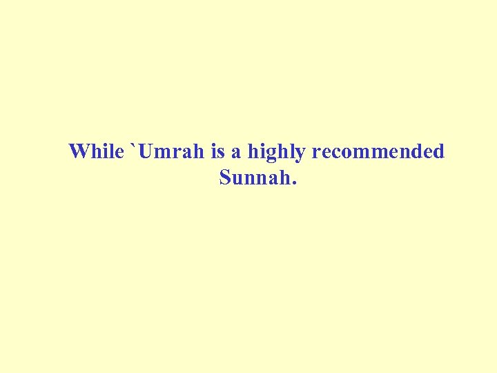  While `Umrah is a highly recommended Sunnah. 