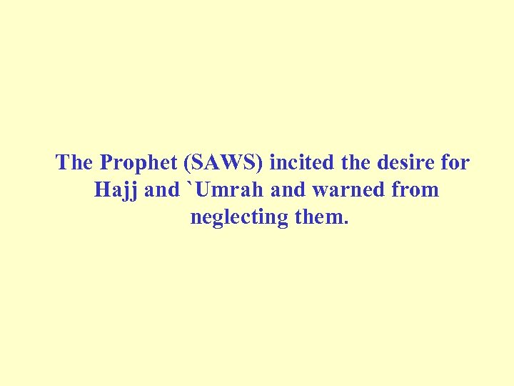  The Prophet (SAWS) incited the desire for Hajj and `Umrah and warned from