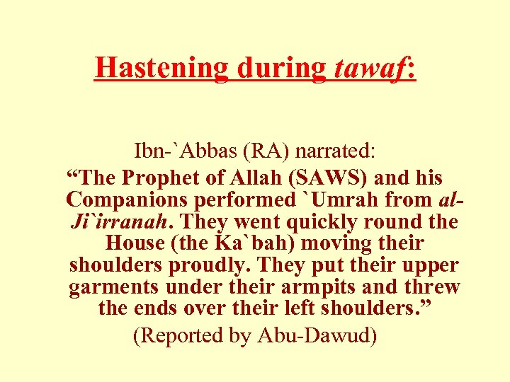 Hastening during tawaf: Ibn-`Abbas (RA) narrated: “The Prophet of Allah (SAWS) and his Companions