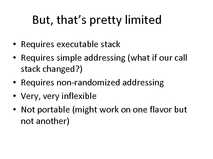 But, that’s pretty limited • Requires executable stack • Requires simple addressing (what if