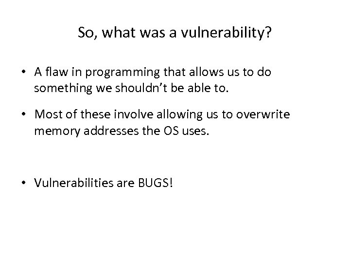 So, what was a vulnerability? • A flaw in programming that allows us to