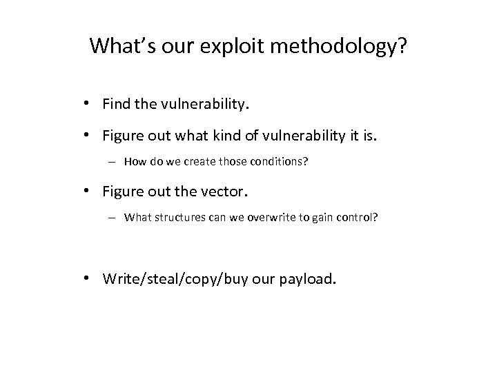 What’s our exploit methodology? • Find the vulnerability. • Figure out what kind of