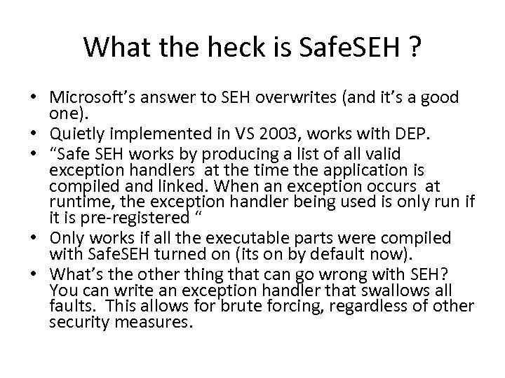 What the heck is Safe. SEH ? • Microsoft’s answer to SEH overwrites (and