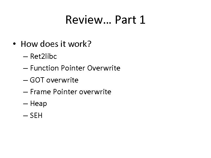 Review… Part 1 • How does it work? – Ret 2 libc – Function