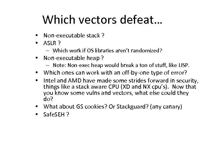 Which vectors defeat… • Non-executable stack ? • ASLR ? – Which work if