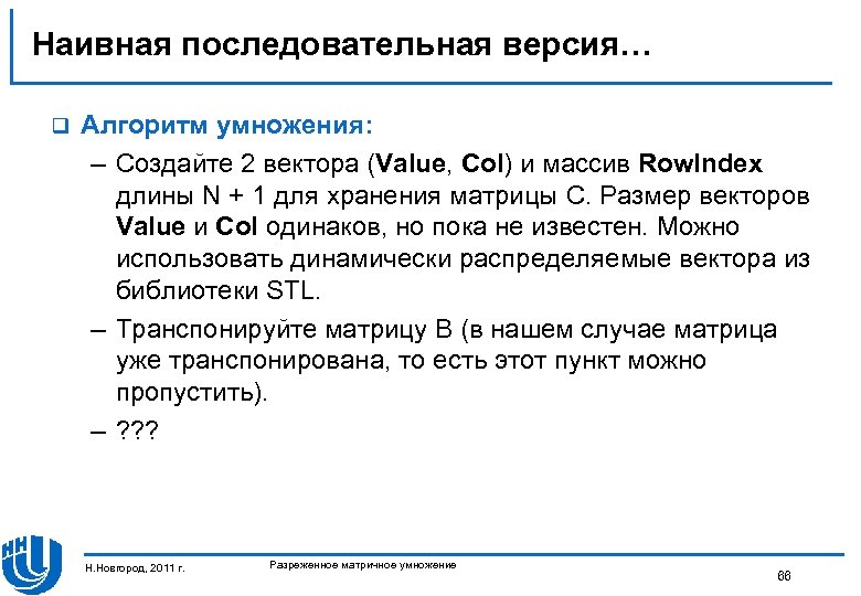 Наивная последовательная версия… q Алгоритм умножения: – Создайте 2 вектора (Value, Col) и массив