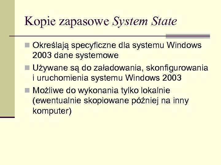 Kopie zapasowe System State n Określają specyficzne dla systemu Windows 2003 dane systemowe n