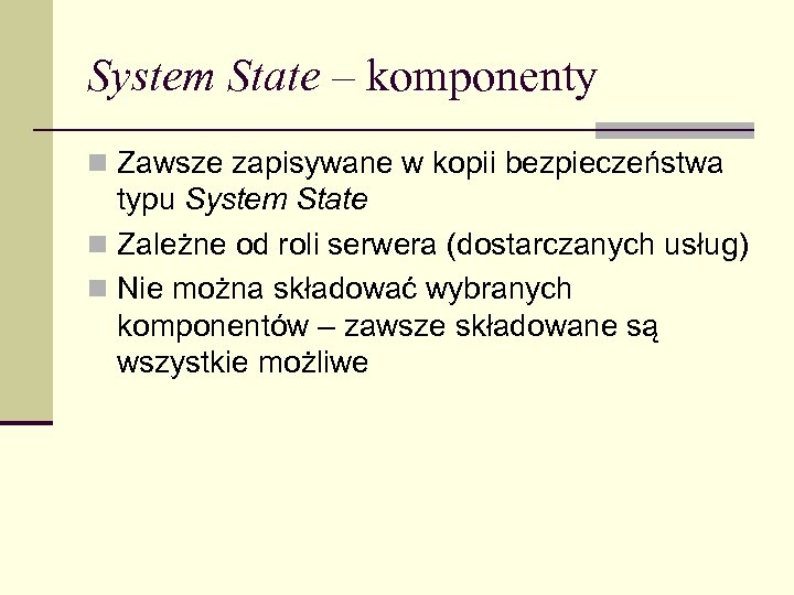 System State – komponenty n Zawsze zapisywane w kopii bezpieczeństwa typu System State n