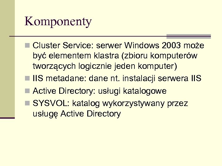 Komponenty n Cluster Service: serwer Windows 2003 może być elementem klastra (zbioru komputerów tworzących
