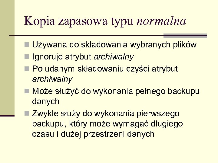 Kopia zapasowa typu normalna n Używana do składowania wybranych plików n Ignoruje atrybut archiwalny