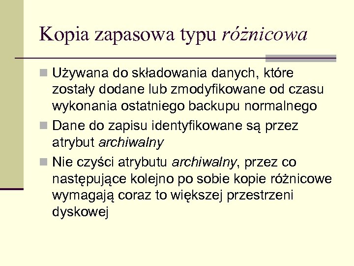 Kopia zapasowa typu różnicowa n Używana do składowania danych, które zostały dodane lub zmodyfikowane
