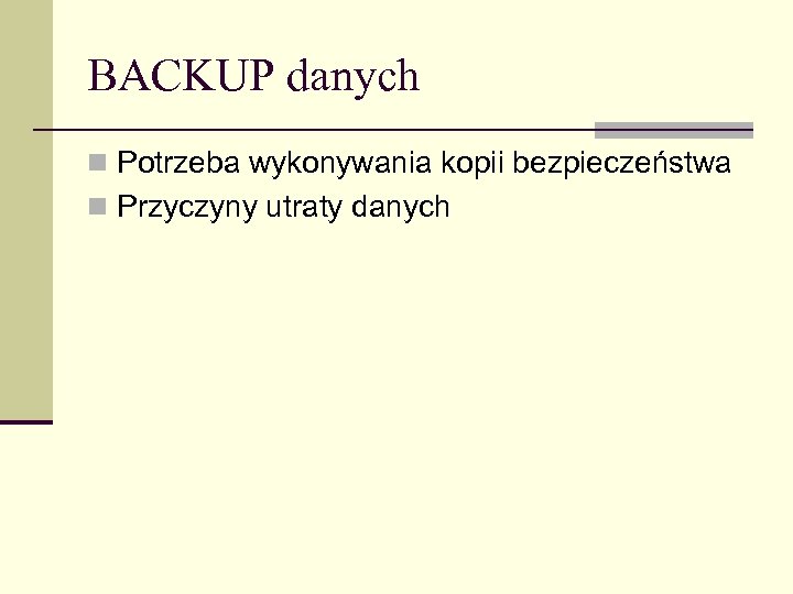 BACKUP danych n Potrzeba wykonywania kopii bezpieczeństwa n Przyczyny utraty danych 
