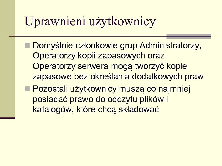 Uprawnieni użytkownicy n Domyślnie członkowie grup Administratorzy, Operatorzy kopii zapasowych oraz Operatorzy serwera mogą
