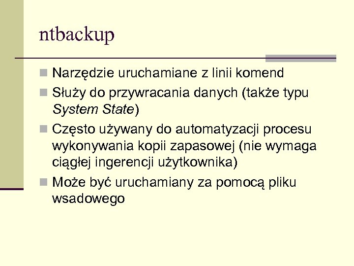 ntbackup n Narzędzie uruchamiane z linii komend n Służy do przywracania danych (także typu