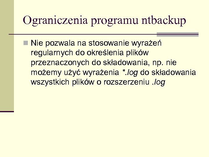Ograniczenia programu ntbackup n Nie pozwala na stosowanie wyrażeń regularnych do określenia plików przeznaczonych