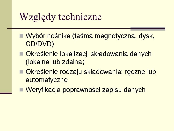 Względy techniczne n Wybór nośnika (taśma magnetyczna, dysk, CD/DVD) n Określenie lokalizacji składowania danych
