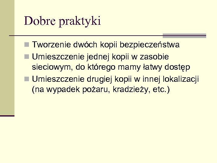 Dobre praktyki n Tworzenie dwóch kopii bezpieczeństwa n Umieszczenie jednej kopii w zasobie sieciowym,